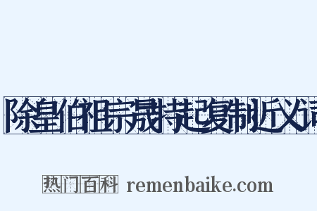 除皇伯祖宗晟特起复制近义词是什么意思的图片